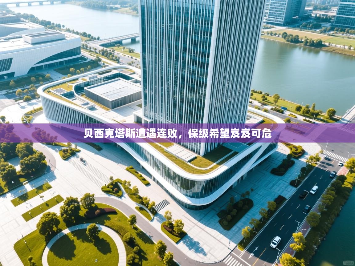 贝西克塔斯遭遇连败，保级希望岌岌可危  第1张